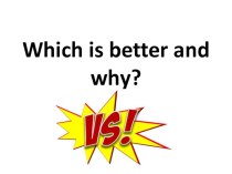 Which is better and why?