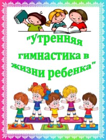 Консультация для родителей УТРЕННЯЯ ГИМНАСТИКА В ЖИЗНИ РЕБЕНКА