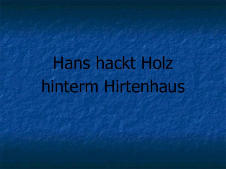 Hans hackt Holz hinterm Hirtenhaus