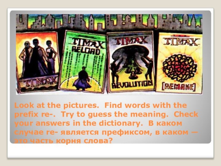 Look at the pictures. Find words with the prefix re-. Try to