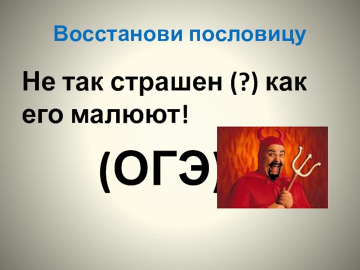 Восстанови пословицуНе так страшен (?) как его малюют!    (ОГЭ)