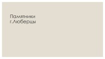 Презентация к занятию кружка Проект класса на тему Памятники г. Люберцы (3 класс)