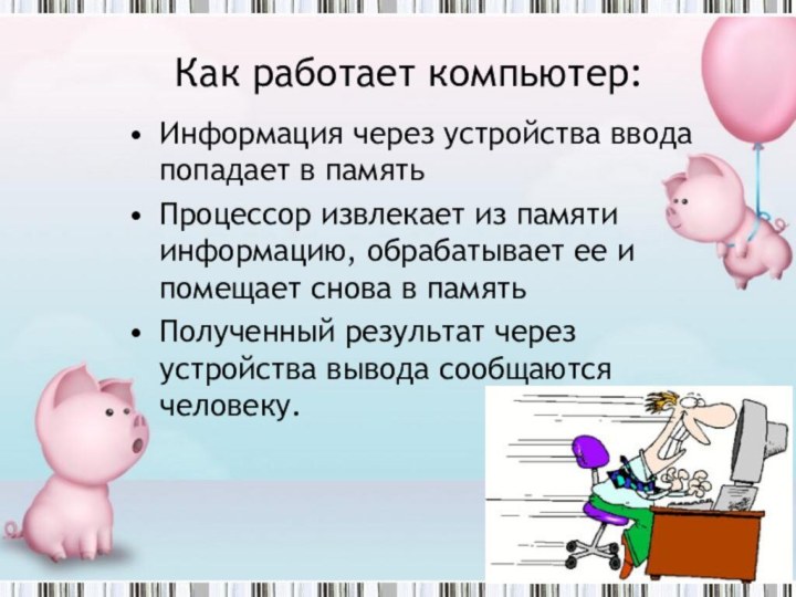 Как компьютер работает с информацией?Как работает компьютер:Информация через устройства ввода попадает в