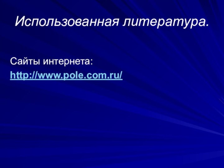 Использованная литература.Сайты интернета:http://www.pole.com.ru/