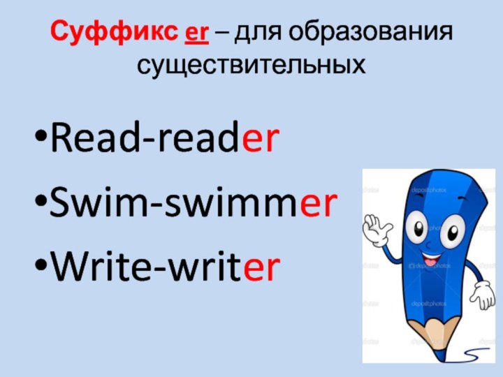 Суффикс er – для образования существительныхRead-readerSwim-swimmerWrite-writer