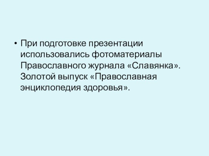 При подготовке презентации использовались фотоматериалы Православного журнала «Славянка». Золотой выпуск «Православная энциклопедия здоровья».