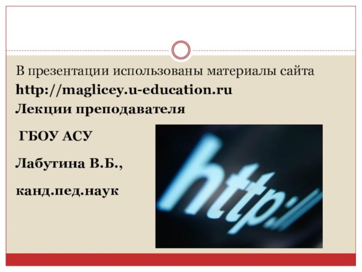 В презентации использованы материалы сайта http://maglicey.u-education.ru Лекции преподавателя ГБОУ АСУ Лабутина В.Б., канд.пед.наук