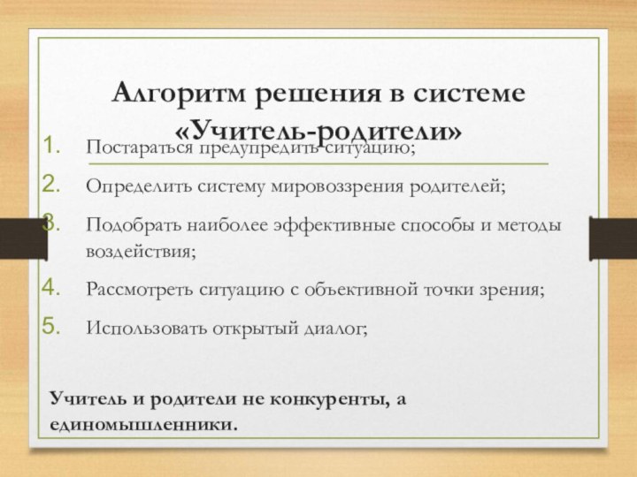 Алгоритм решения в системе «Учитель-родители»Постараться предупредить ситуацию;Определить систему мировоззрения родителей;Подобрать наиболее эффективные