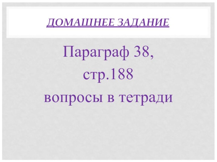 ДОМАШНЕЕ ЗАДАНИЕПараграф 38,стр.188 вопросы в тетради