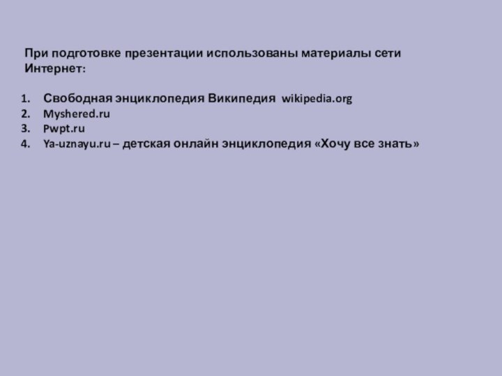 При подготовке презентации использованы материалы сети Интернет:Свободная энциклопедия Википедия wikipedia.orgMyshered.ruPwpt.ruYa-uznayu.ru – детская