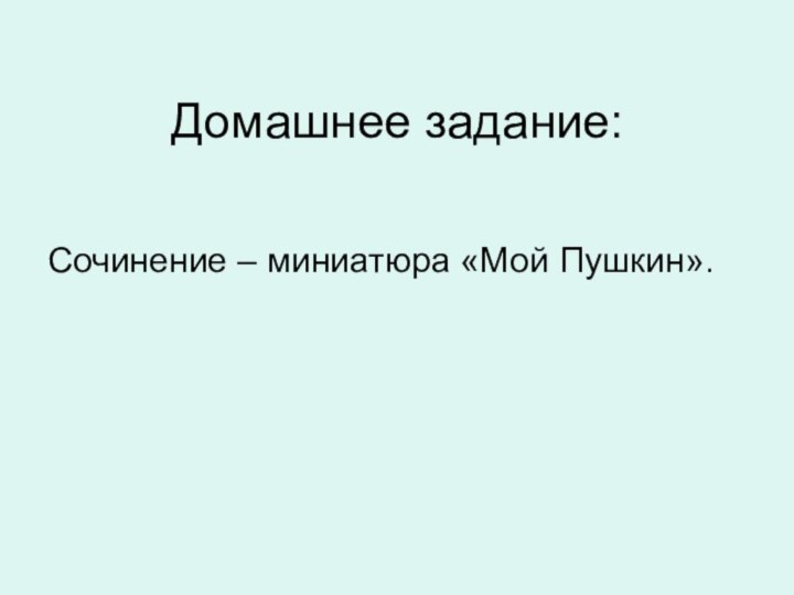 Домашнее задание:Сочинение – миниатюра «Мой Пушкин».