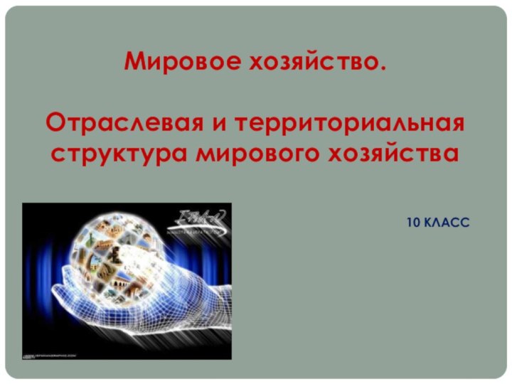 Мировое хозяйство.Отраслевая и территориальная структура мирового хозяйства10 КЛАСС