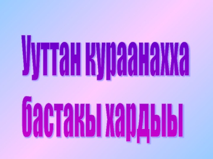 Ууттан кураанахха  бастакы хардыы