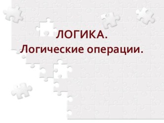 Презентация по информатике на тему Логика. Логические операции. (8 класс)