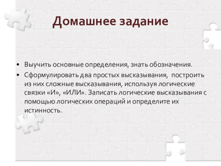 Домашнее задание Выучить основные определения, знать обозначения.Сформулировать два простых высказывания, построить из