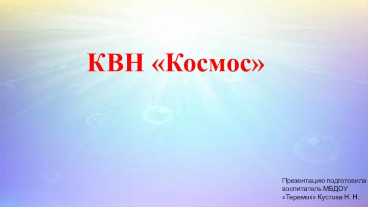 КВН «Космос»Презентацию подготовила воспитатель МБДОУ «Теремок» Кустова Н. Н.