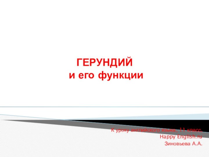 ГЕРУНДИЙ  и его функцииК уроку английского языка, 11 класс, Happy English.ruЗиновьева А.А.