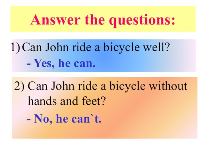 Answer the questions:Can John ride a bicycle well?  - Yes, he