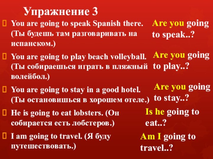 Упражнение 3You are going to speak Spanish there. (Ты будешь там разговаривать