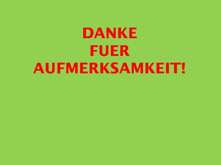 DANKE  FUER AUFMERKSAMKEIT!