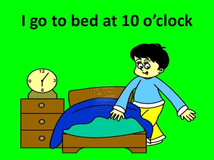 I go to bed at 10 o’clock