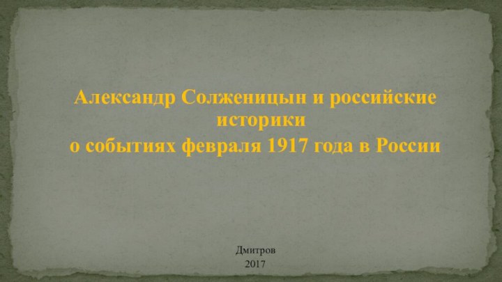 Александр Солженицын и российские историки о событиях февраля 1917 года в России Дмитров2017