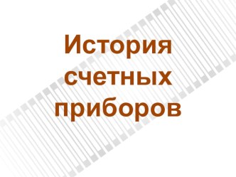 Презентация по математике История счетных приборов