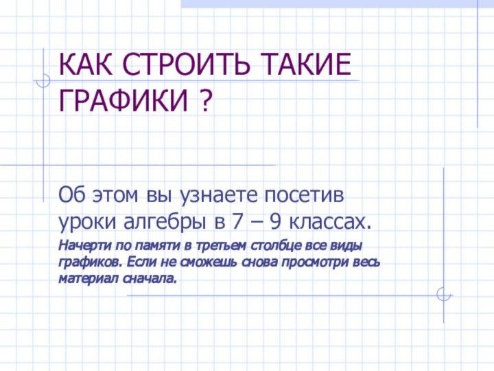 КАК СТРОИТЬ ТАКИЕ ГРАФИКИ ? Об этом вы узнаете посетив уроки алгебры