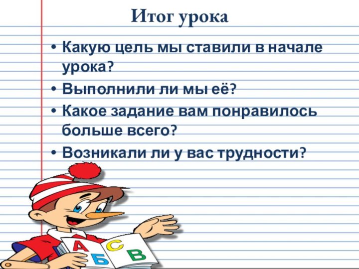 Итог урокаКакую цель мы ставили в начале урока?Выполнили ли мы её?Какое задание