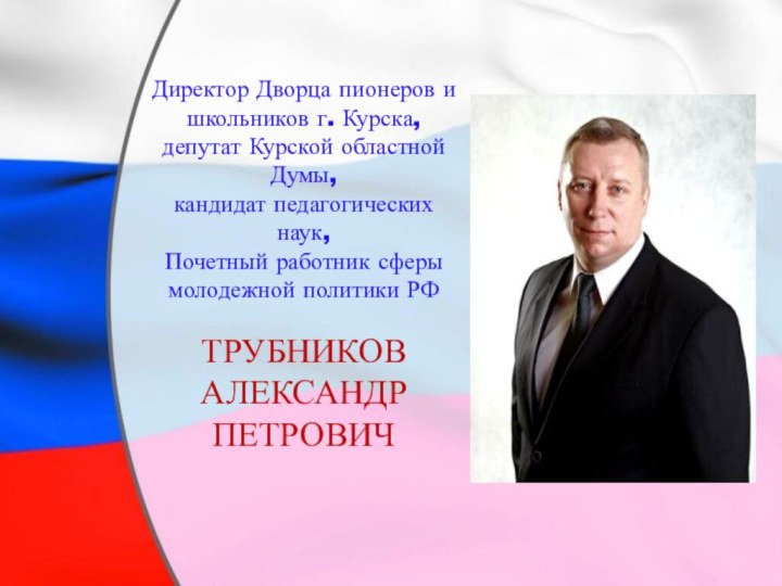 Директор Дворца пионеров и школьников г. Курска,депутат Курской областной Думы, кандидат педагогических