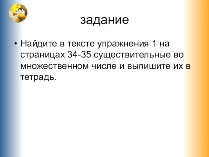 заданиеНайдите в тексте упражнения 1 на страницах 34-35 существительные во множественном числе