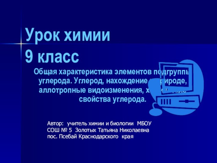 Урок химии 9 классОбщая характеристика элементов подгруппы углерода. Углерод, нахождение в природе,