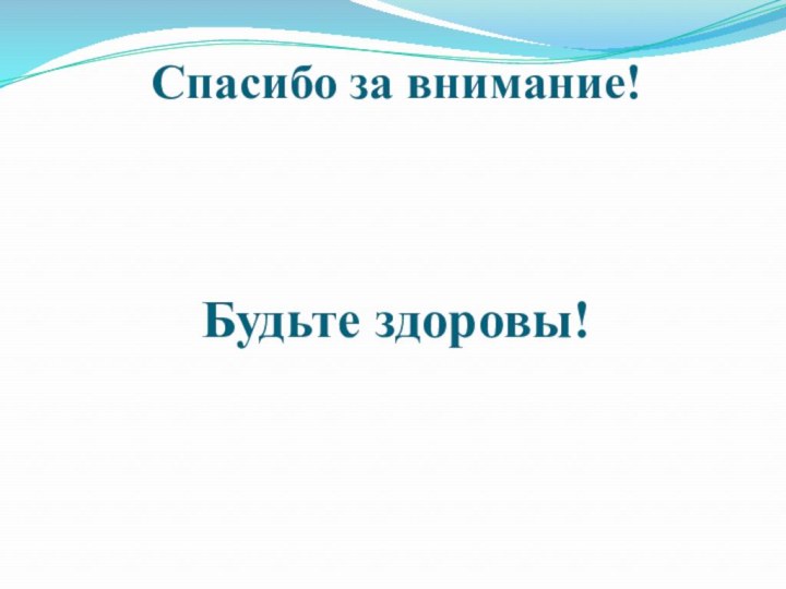 Спасибо за внимание!    Будьте здоровы!