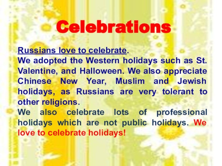 Russians love to celebrate. We adopted the Western holidays such as St.