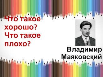 Презентация Владимир Маяковский — Что такое хорошо и что такое плохо: Стих