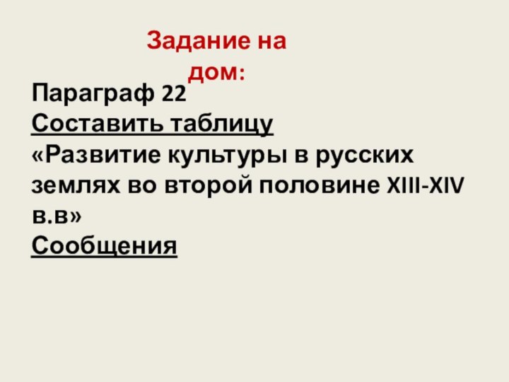 Задание на дом:Параграф 22Составить таблицу «Развитие культуры в русских землях во второй половине XIII-XIV в.в»Сообщения