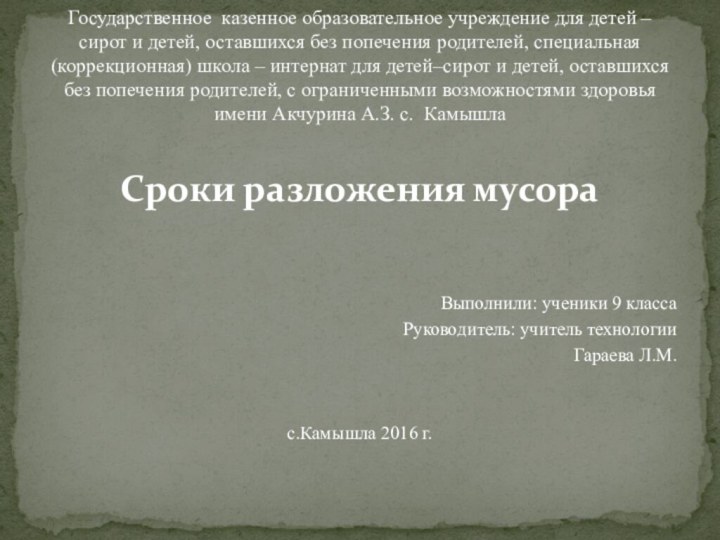 Сроки разложения мусораВыполнили: ученики 9 классаРуководитель: учитель технологии Гараева Л.М.с.Камышла 2016 г.