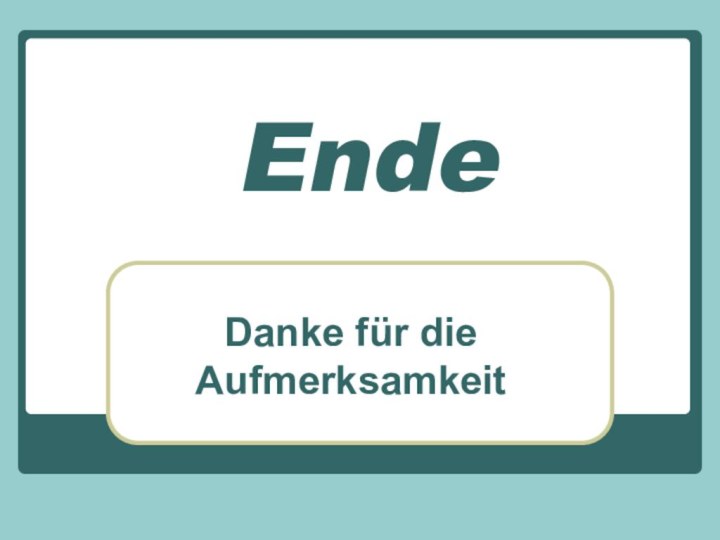 EndeDanke für die Aufmerksamkeit