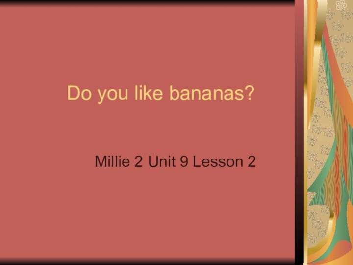 Do you like bananas?Millie 2 Unit 9 Lesson 2