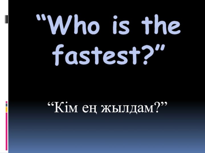 “Who is the fastest?” “Кім ең жылдам?”