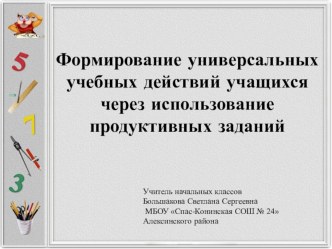 Формирование универсальных учебных действий учащихся через использование продуктивных заданий.