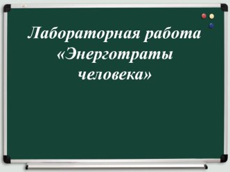 Презентация по биологии Лабораторная работа на тему Энерготраты человека (8 класс)