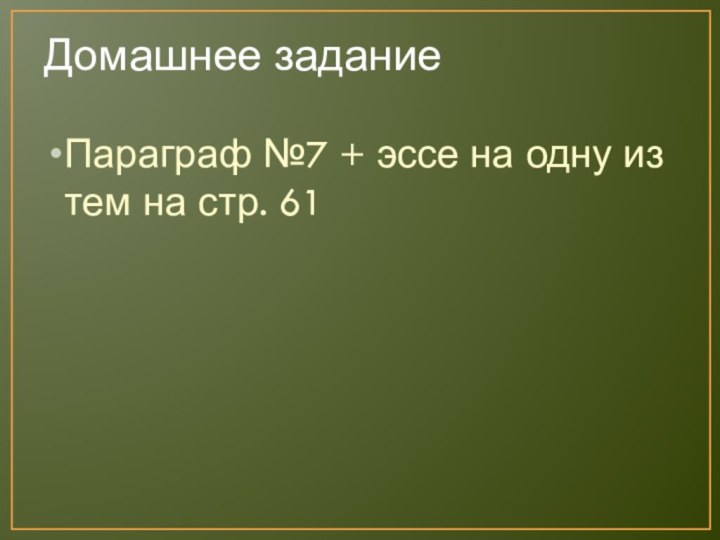 Домашнее заданиеПараграф №7 + эссе на одну из тем на стр. 61