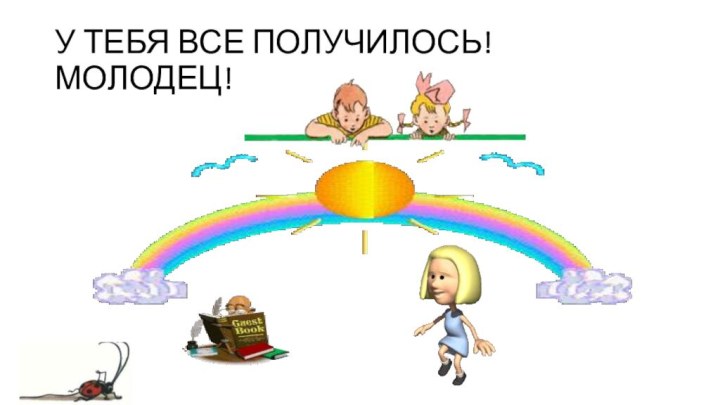 У ТЕБЯ ВСЕ ПОЛУЧИЛОСЬ! МОЛОДЕЦ!