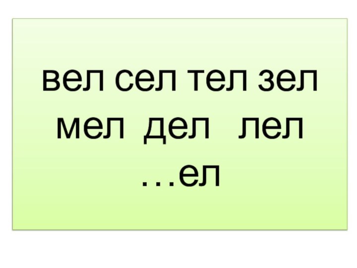 вел сел тел зел мел дел  лел  …ел