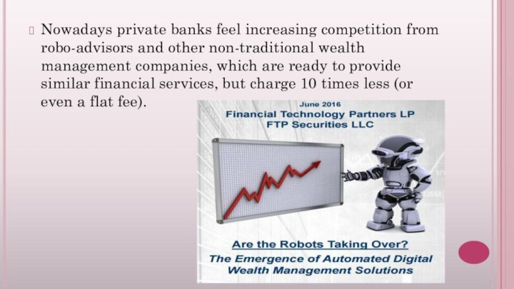 Nowadays private banks feel increasing competition from robo-advisors and other non-traditional wealth management companies,