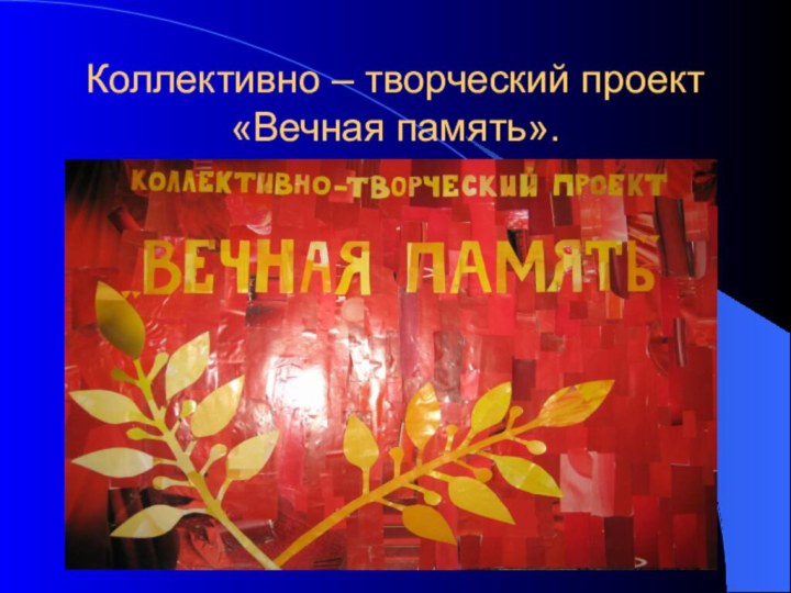 Коллективно – творческий проект «Вечная память».