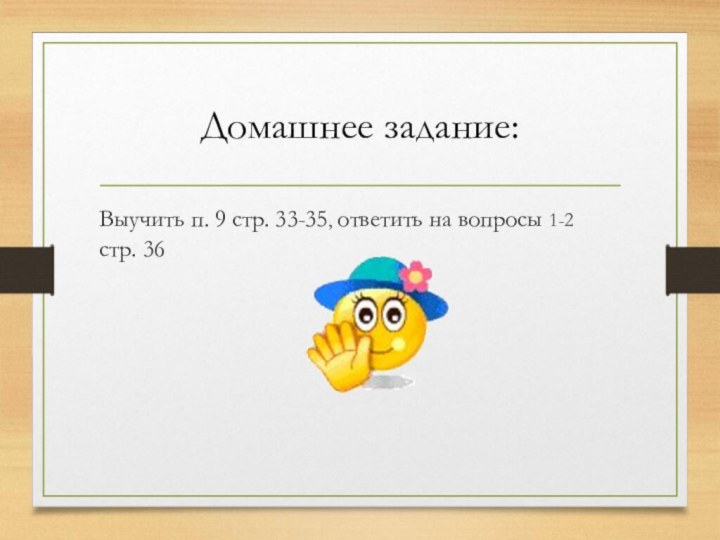 Домашнее задание:Выучить п. 9 стр. 33-35, ответить на вопросы 1-2 стр. 36