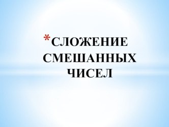 Презентация к уроку по теме Сложение смешанных чисел