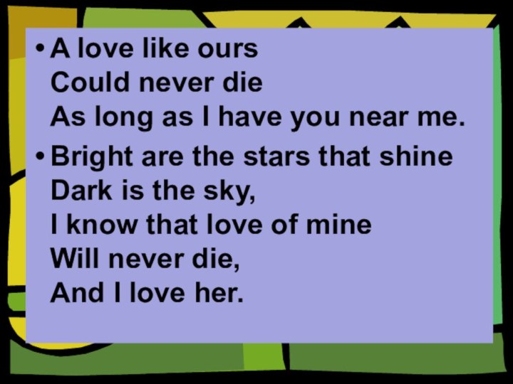 A love like ours Could never die As long as I have